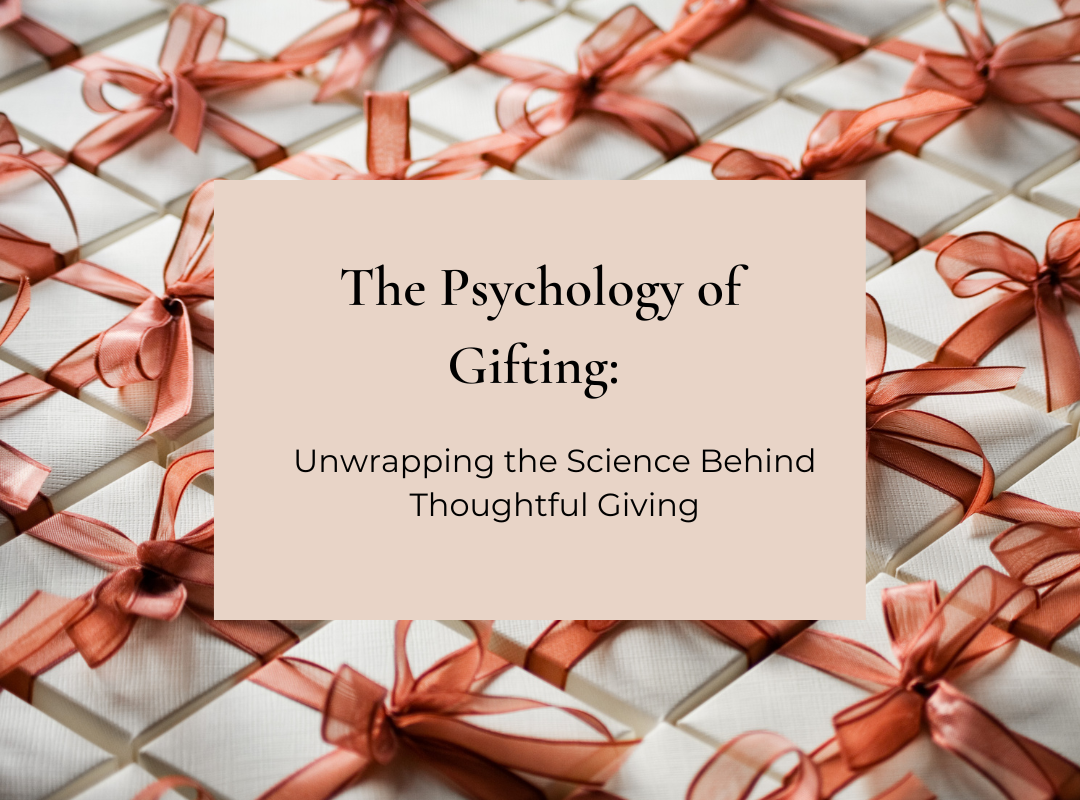 The Psychology of Gifting: Unwrapping the Science Behind Thoughtful Giving